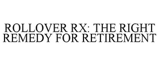 ROLLOVER RX: THE RIGHT REMEDY FOR RETIREMENT