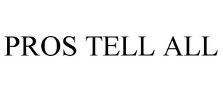 PROS TELL ALL