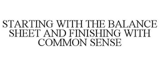 STARTING WITH THE BALANCE SHEET AND FINISHING WITH COMMON SENSE