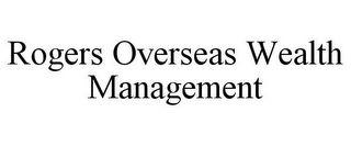 ROGERS OVERSEAS WEALTH MANAGEMENT