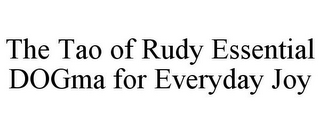 THE TAO OF RUDY ESSENTIAL DOGMA FOR EVERYDAY JOY