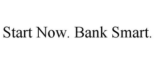 START NOW. BANK SMART.