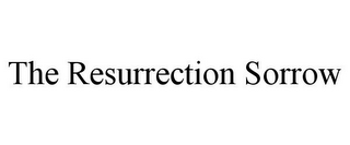 THE RESURRECTION SORROW