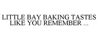 LITTLE BAY BAKING TASTES LIKE YOU REMEMBER ...