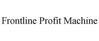 FRONTLINE PROFIT MACHINE