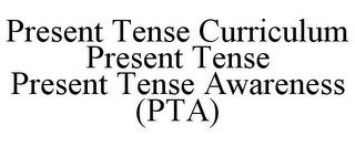 PRESENT TENSE CURRICULUM PRESENT TENSE PRESENT TENSE AWARENESS (PTA)