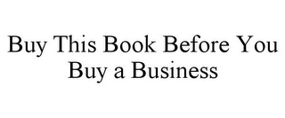 BUY THIS BOOK BEFORE YOU BUY A BUSINESS