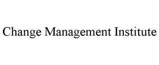 CHANGE MANAGEMENT INSTITUTE