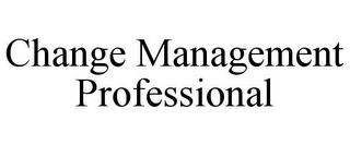 CHANGE MANAGEMENT PROFESSIONAL