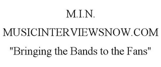 M.I.N. MUSICINTERVIEWSNOW.COM "BRINGING THE BANDS TO THE FANS"