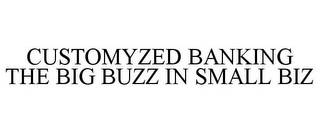 CUSTOMYZED BANKING THE BIG BUZZ IN SMALL BIZ