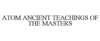 ATOM ANCIENT TEACHINGS OF THE MASTERS