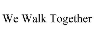 WE WALK TOGETHER