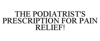 THE PODIATRIST'S PRESCRIPTION FOR PAIN RELIEF!