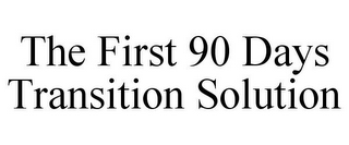THE FIRST 90 DAYS TRANSITION SOLUTION