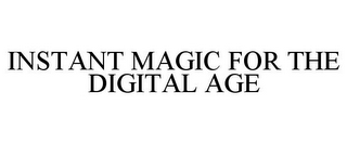 INSTANT MAGIC FOR THE DIGITAL AGE