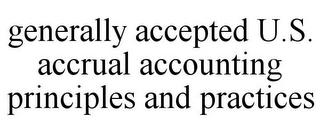 GENERALLY ACCEPTED U.S. ACCRUAL ACCOUNTING PRINCIPLES AND PRACTICES