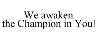 WE AWAKEN THE CHAMPION IN YOU!