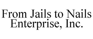 FROM JAILS TO NAILS ENTERPRISE, INC.