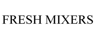 FRESH MIXERS