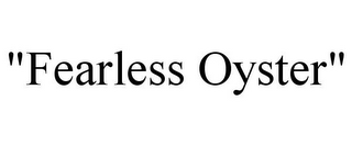 "FEARLESS OYSTER"