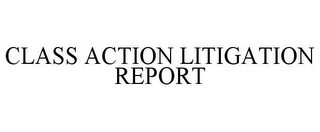 CLASS ACTION LITIGATION REPORT