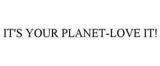 IT'S YOUR PLANET-LOVE IT!