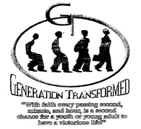 GT GENERATION TRANSFORMED "WITH FAITH EVERY PASSING SECOND, MINUTE, AND HOUR, IS A SECOND CHANCE FOR A YOUTH OR YOUND ADULT TO HAVE A VICTOTIOUS LIFE"