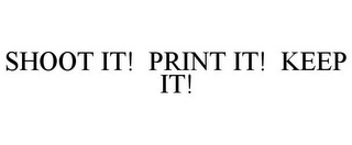 SHOOT IT! PRINT IT! KEEP IT!