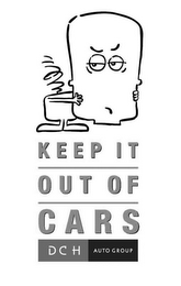 KEEP IT OUT OF CARS DCH AUTO GROUP