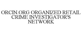 ORCIN.ORG ORGANIZED RETAIL CRIME INVESTIGATOR'S NETWORK