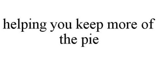 HELPING YOU KEEP MORE OF THE PIE