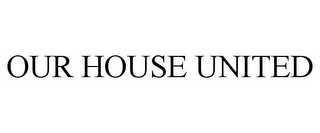 OUR HOUSE UNITED
