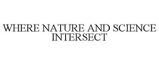 WHERE NATURE AND SCIENCE INTERSECT