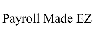 PAYROLL MADE EZ