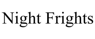 NIGHT FRIGHTS