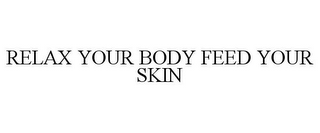 RELAX YOUR BODY FEED YOUR SKIN