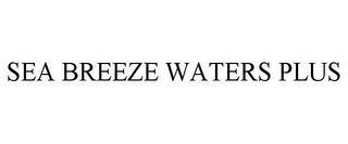 SEA BREEZE WATERS PLUS