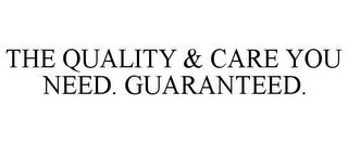 THE QUALITY & CARE YOU NEED. GUARANTEED.