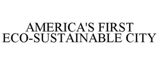AMERICA'S FIRST ECO-SUSTAINABLE CITY