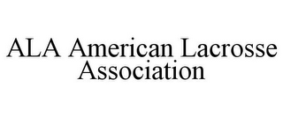 ALA AMERICAN LACROSSE ASSOCIATION