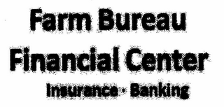 FARM BUREAU FINANCIAL CENTER INSURANCE · BANKING