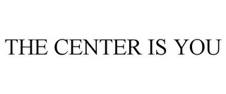 THE CENTER IS YOU