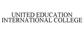 UNITED EDUCATION INTERNATIONAL COLLEGE