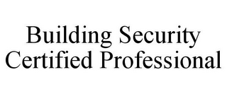 BUILDING SECURITY CERTIFIED PROFESSIONAL