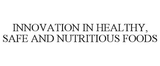 INNOVATION IN HEALTHY, SAFE AND NUTRITIOUS FOODS