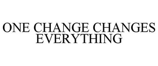 ONE CHANGE CHANGES EVERYTHING