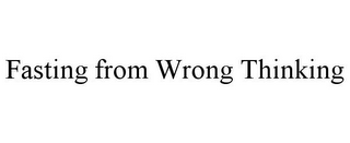 FASTING FROM WRONG THINKING