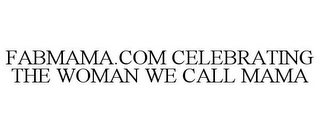 FABMAMA.COM CELEBRATING THE WOMAN WE CALL MAMA
