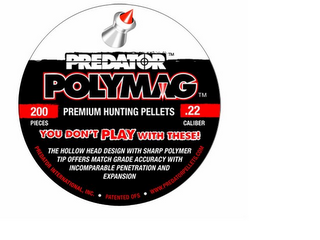 PREDATOR POLYMAG 200 PIECES PREMIUM HUNTING PELLETS .22 CALIBER YOU DONT PLAY WITH THESE! THE HOLLOW HEAD DESIGN WITH SHARP POLYMER TIP OFFERS MATCH GRADE ACCURACY WITH INCOMPARABLE PENETRATION AND EXPANSION PREDATOR INTERNATIONAL, INC. · PATENTED OFS · WWW.PREDATORPELLETS.COM